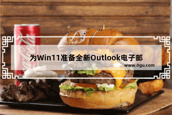 为Win11准备全新Outlook电子邮箱客户端