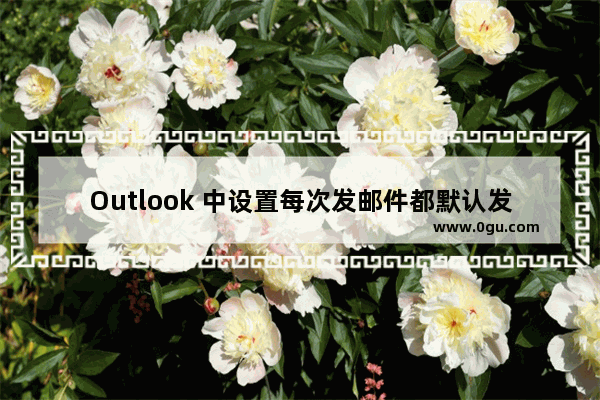 Outlook 中设置每次发邮件都默认发两份一样的具体处理步骤