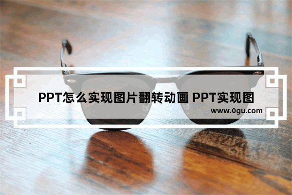 PPT怎么实现图片翻转动画 PPT实现图片翻转动画的方法