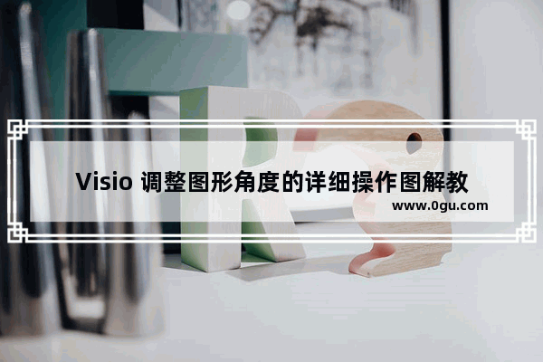 Visio 调整图形角度的详细操作图解教程