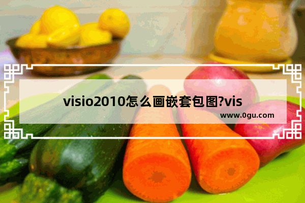 visio2010怎么画嵌套包图?visio2010画嵌套包图的教程