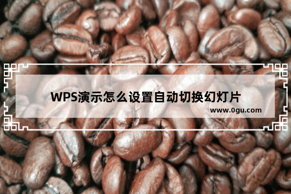 WPS演示怎么设置自动切换幻灯片