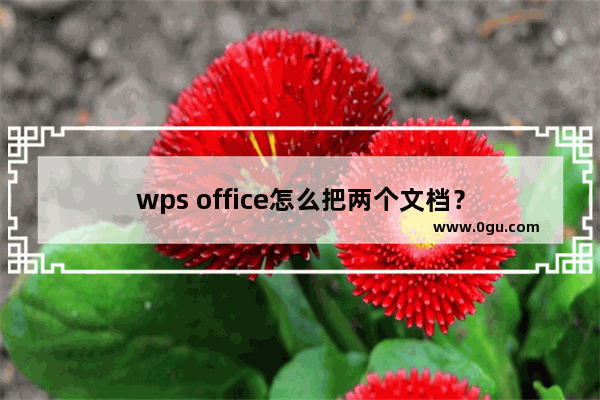 wps office怎么把两个文档？