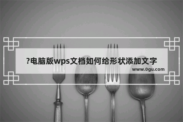?电脑版wps文档如何给形状添加文字