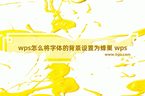 wps怎么将字体的背景设置为蜂巢 wps将字体的背景设置为蜂巢教程