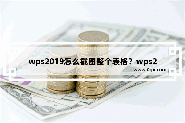 wps2019怎么截图整个表格？wps2019照相机功能使用教程