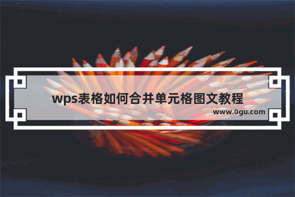 wps表格如何合并单元格图文教程