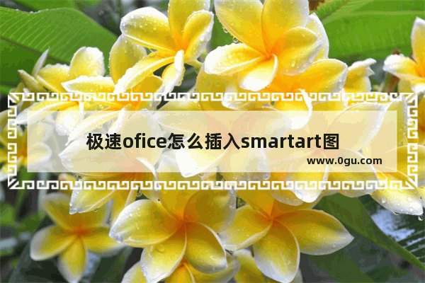 极速ofice怎么插入smartart图形 极速office2019文档中添加smartart图形的方法