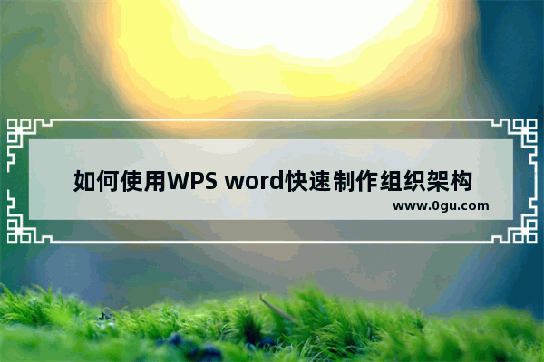 如何使用WPS word快速制作组织架构图
