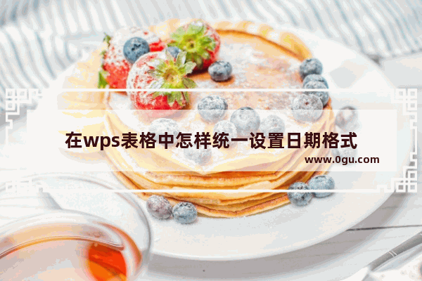 在wps表格中怎样统一设置日期格式