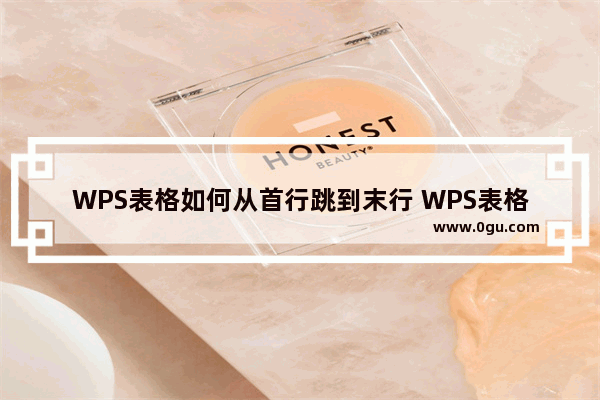 WPS表格如何从首行跳到末行 WPS表格如何从首列自动跳到末列