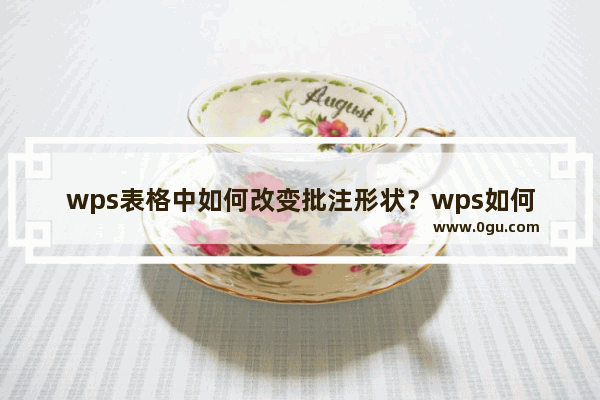 wps表格中如何改变批注形状？wps如何修改批注的样式教程