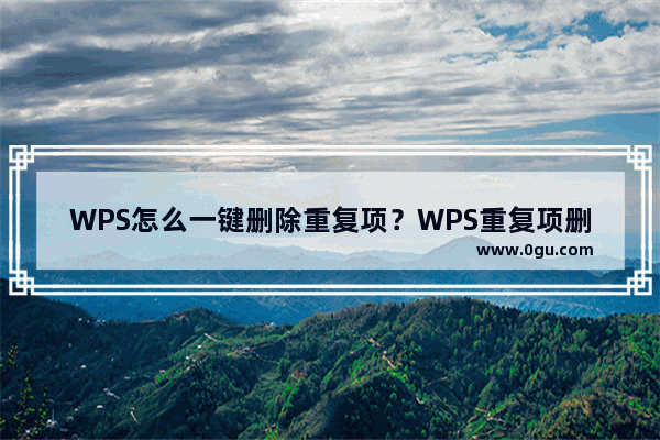 WPS怎么一键删除重复项？WPS重复项删除步骤分享
