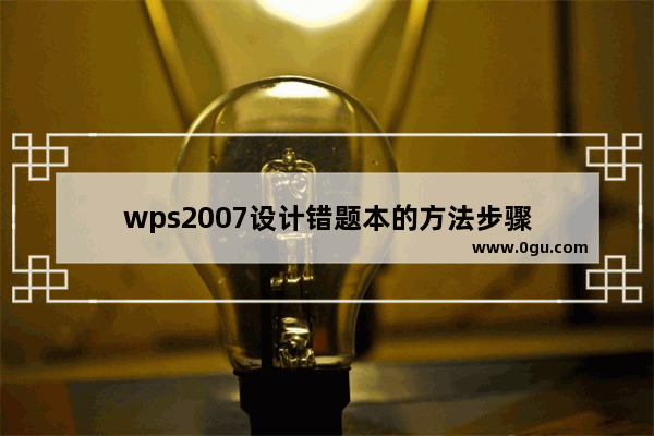 wps2007设计错题本的方法步骤