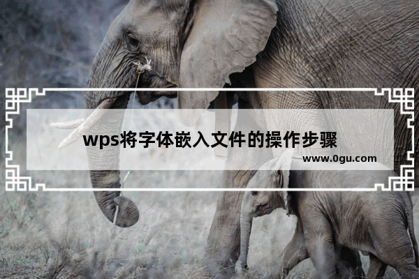 wps将字体嵌入文件的操作步骤