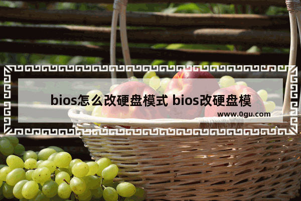 bios怎么改硬盘模式 bios改硬盘模式为ide