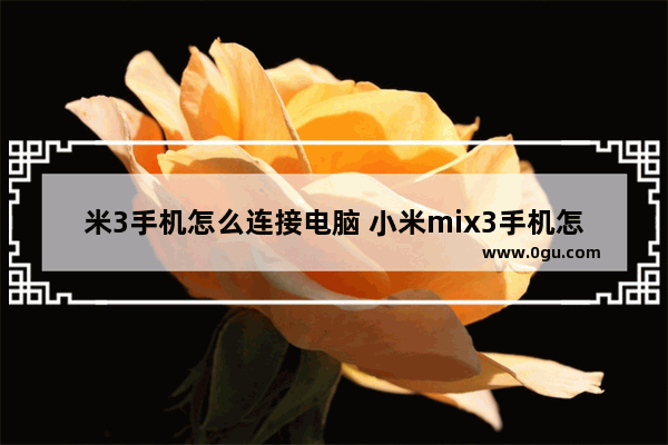 米3手机怎么连接电脑 小米mix3手机怎么连接电脑
