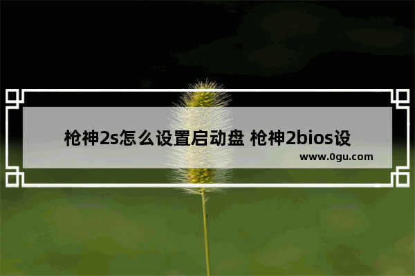 枪神2s怎么设置启动盘 枪神2bios设置