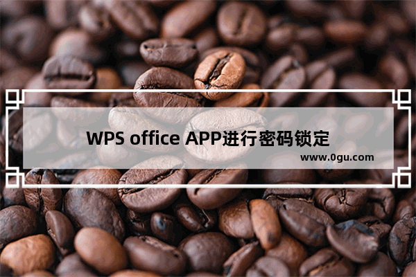 WPS office APP进行密码锁定的图文教程