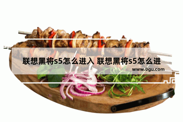 联想黑将s5怎么进入 联想黑将s5怎么进入安全模式