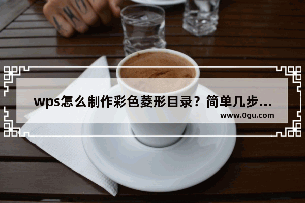 wps怎么制作彩色菱形目录？简单几步让你告别单一PPT目录！