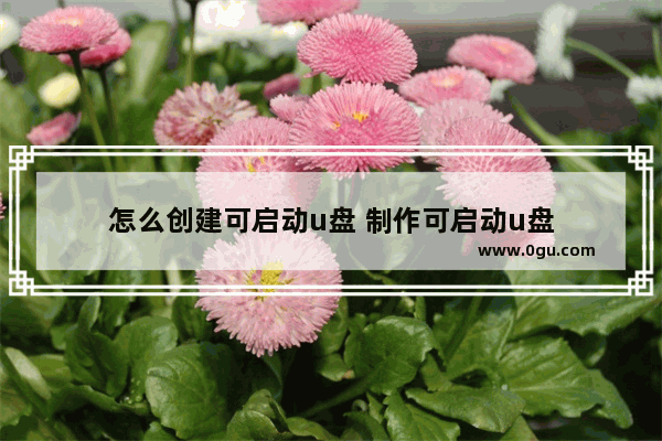 怎么创建可启动u盘 制作可启动u盘
