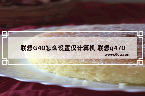 联想G40怎么设置仅计算机 联想g470怎么设置只用独立显卡