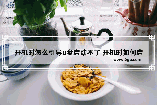 开机时怎么引导u盘启动不了 开机时如何启动u盘