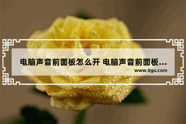 电脑声音前面板怎么开 电脑声音前面板怎么开启