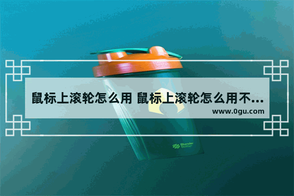鼠标上滚轮怎么用 鼠标上滚轮怎么用不了了