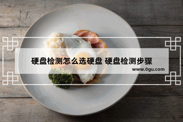 硬盘检测怎么选硬盘 硬盘检测步骤