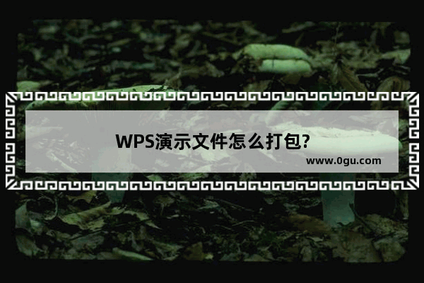 WPS演示文件怎么打包?