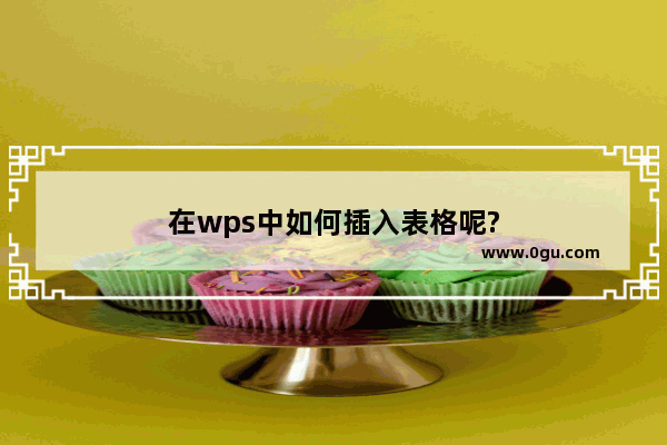 在wps中如何插入表格呢?