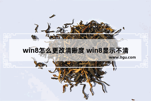 win8怎么更改清晰度 win8显示不清晰