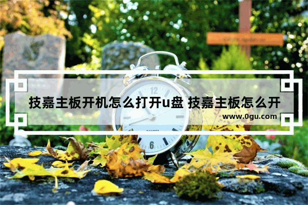 技嘉主板开机怎么打开u盘 技嘉主板怎么开机读u盘启动