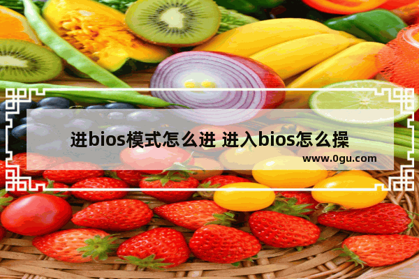 进bios模式怎么进 进入bios怎么操作
