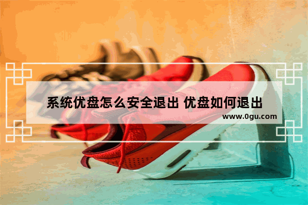 系统优盘怎么安全退出 优盘如何退出