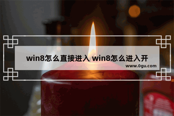 win8怎么直接进入 win8怎么进入开始界面