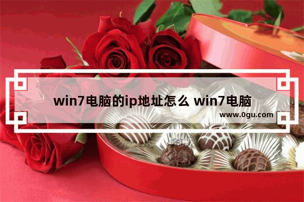 win7电脑的ip地址怎么 win7电脑的ip地址怎么查