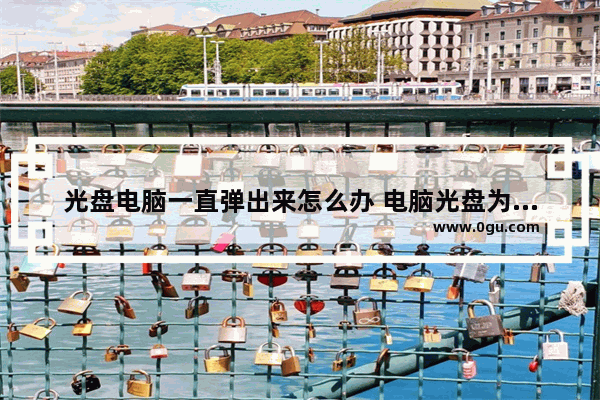 光盘电脑一直弹出来怎么办 电脑光盘为什么弹出来