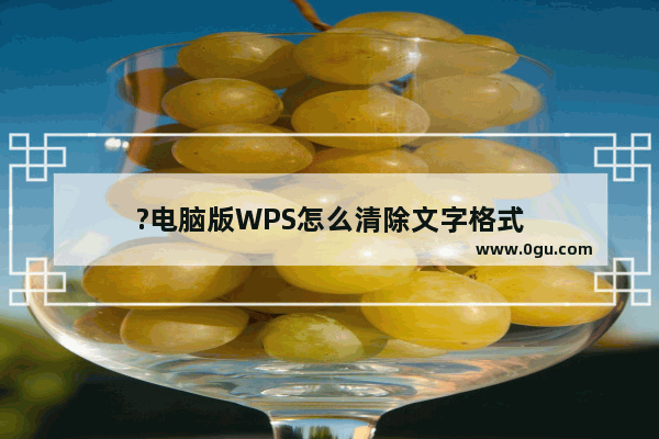 ?电脑版WPS怎么清除文字格式