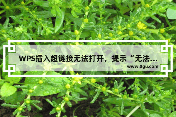 WPS插入超链接无法打开，提示“无法打开指定文件”怎么办！
