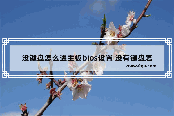 没键盘怎么进主板bios设置 没有键盘怎么进bois