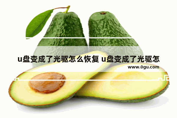 u盘变成了光驱怎么恢复 u盘变成了光驱怎么恢复出厂设置