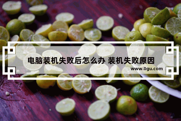 电脑装机失败后怎么办 装机失败原因