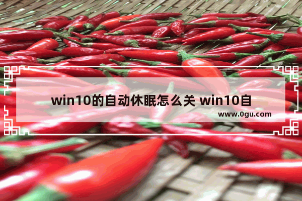 win10的自动休眠怎么关 win10自动休眠怎么关闭