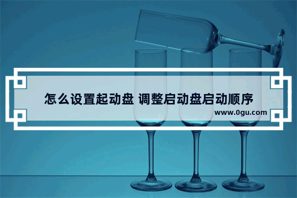 怎么设置起动盘 调整启动盘启动顺序