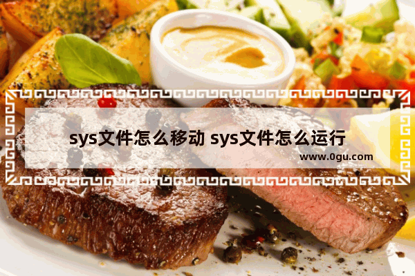 sys文件怎么移动 sys文件怎么运行