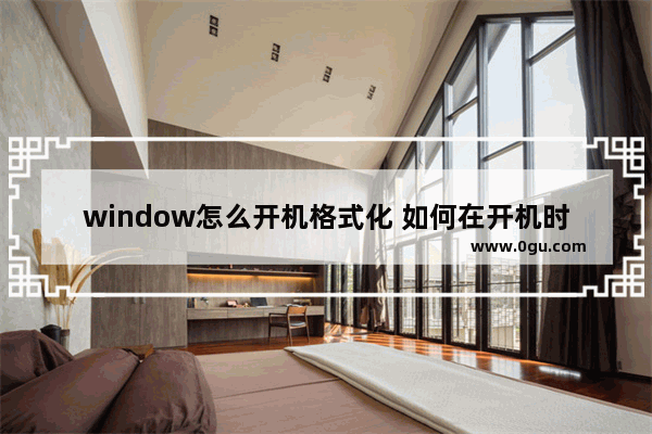 window怎么开机格式化 如何在开机时格式化电脑