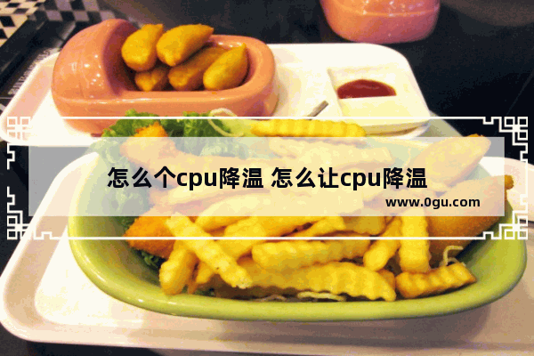 怎么个cpu降温 怎么让cpu降温